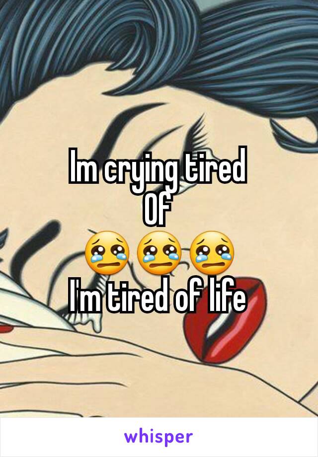 Im crying tired
Of
😢😢😢
I'm tired of life