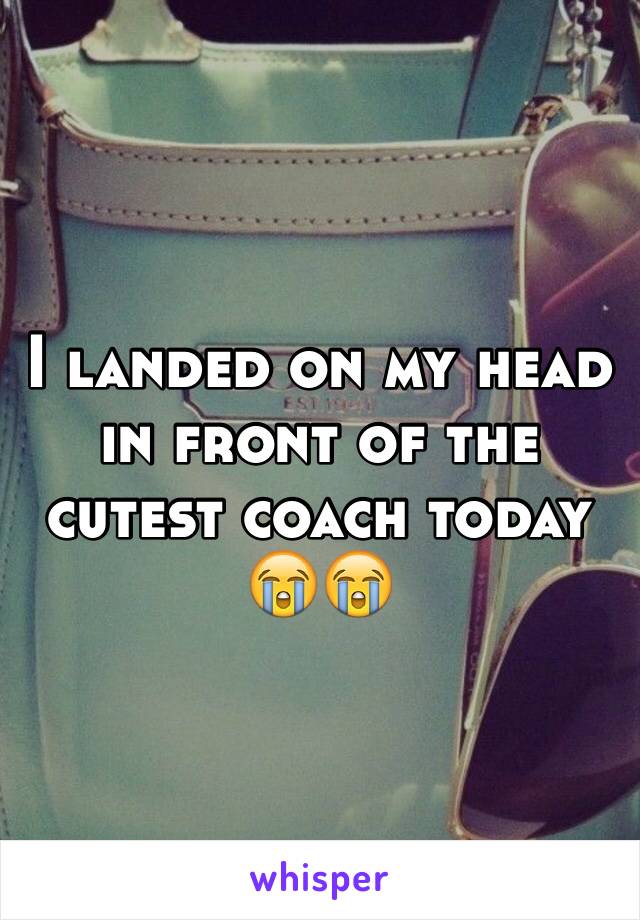 I landed on my head in front of the cutest coach today 😭😭