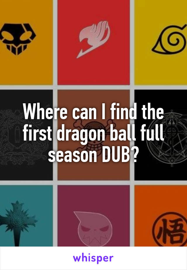 Where can I find the first dragon ball full season DUB?