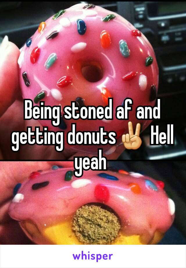 Being stoned af and getting donuts✌ Hell yeah 