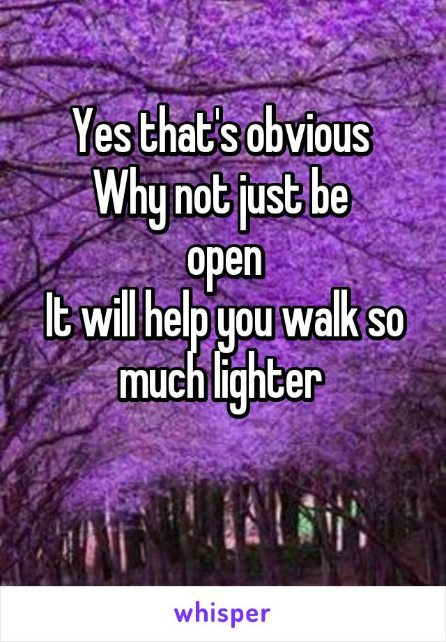 Yes that's obvious 
Why not just be 
open
It will help you walk so much lighter 

