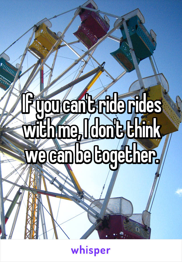 If you can't ride rides with me, I don't think we can be together.