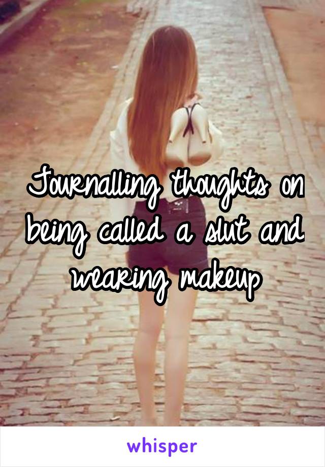 Journalling thoughts on being called a slut and wearing makeup