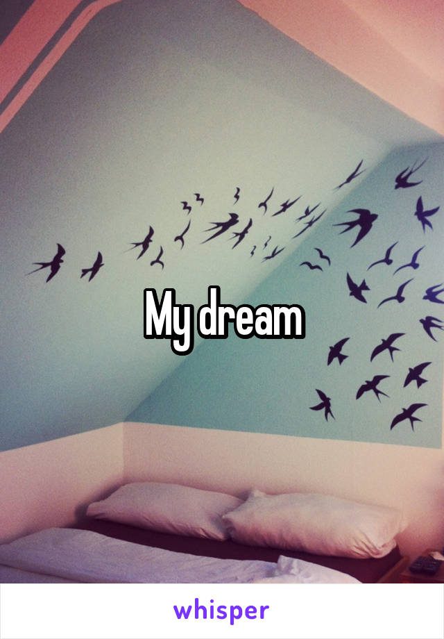 My dream