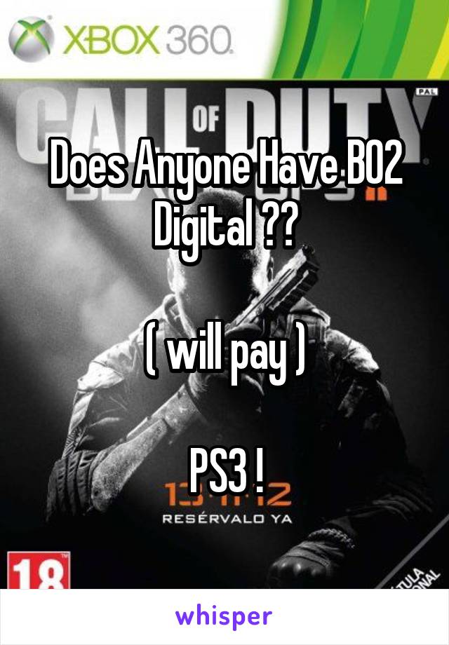 Does Anyone Have BO2 Digital ??

( will pay )

PS3 !