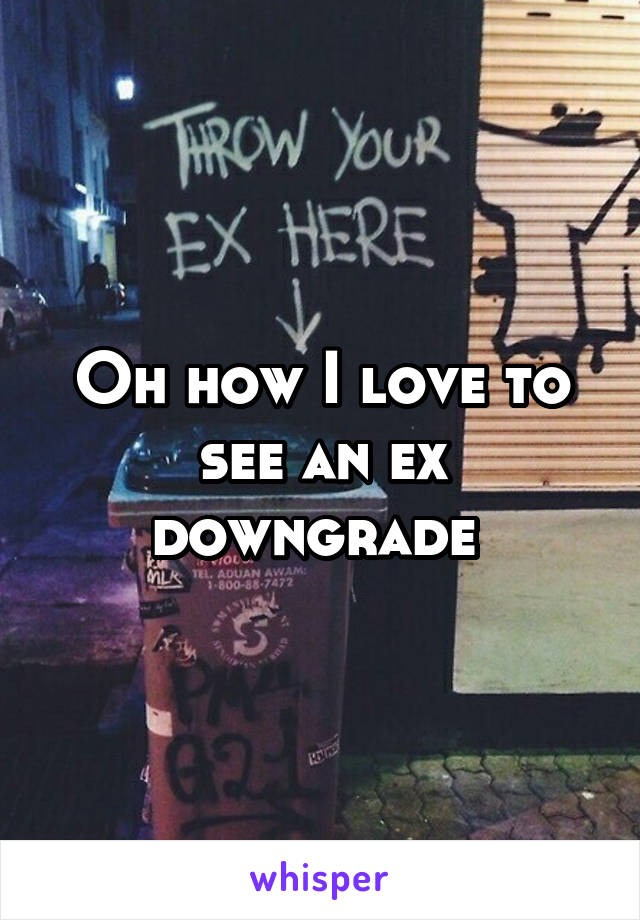 Oh how I love to see an ex downgrade 