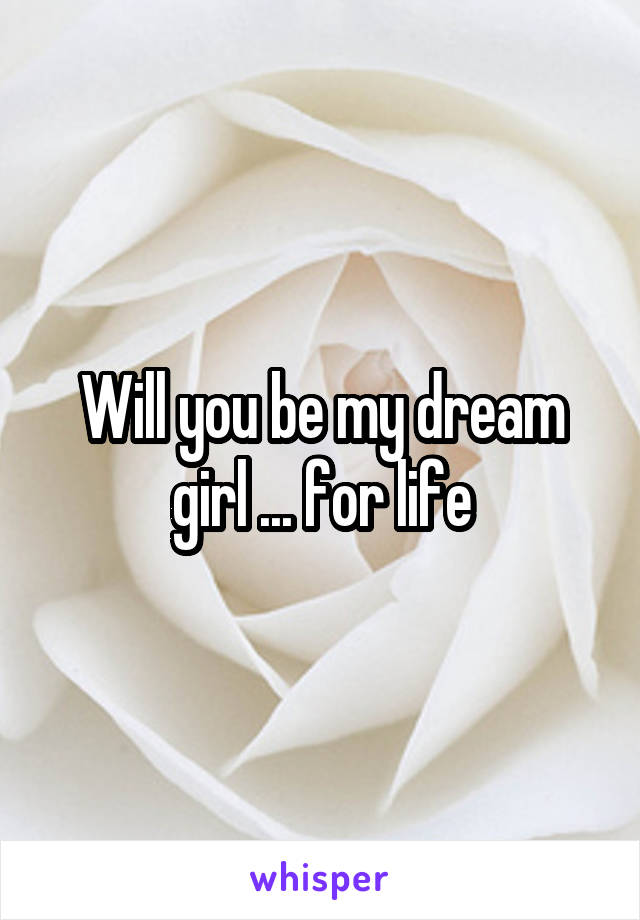 Will you be my dream girl ... for life