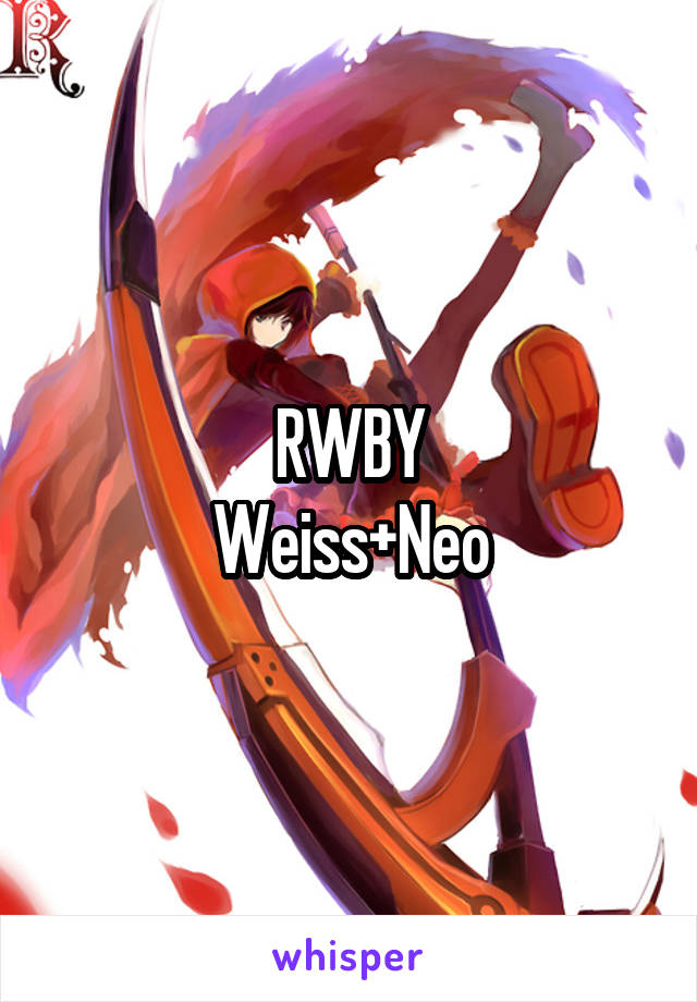 RWBY
Weiss+Neo