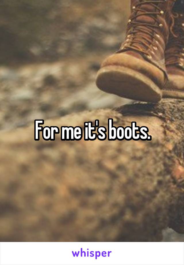 For me it's boots.