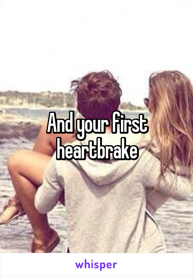 And your first heartbrake