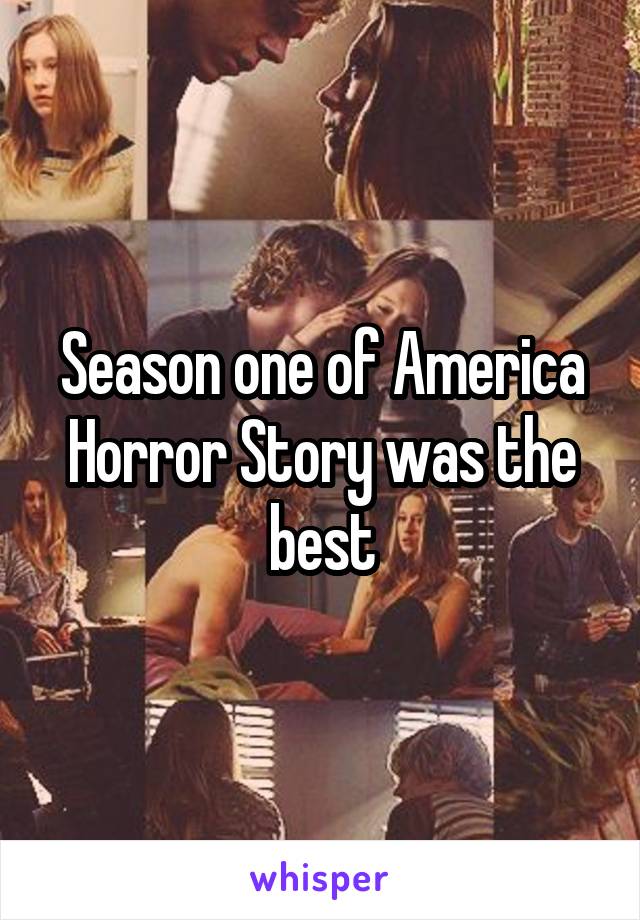 Season one of America Horror Story was the best