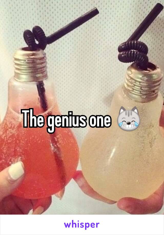 The genius one 😹