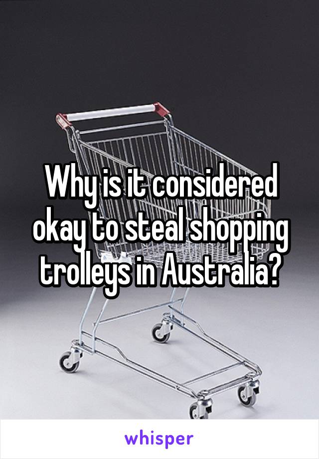 Why is it considered okay to steal shopping trolleys in Australia?