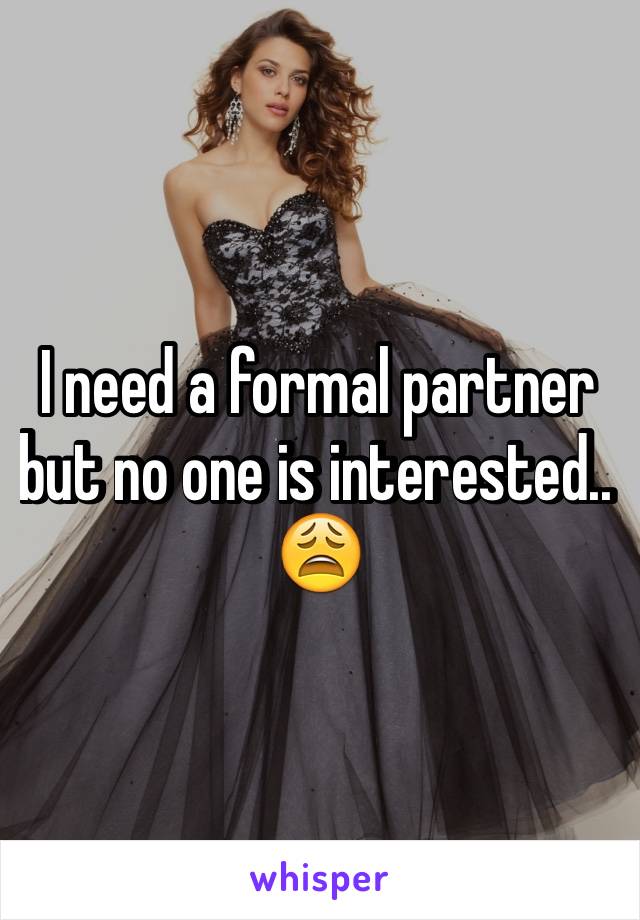 I need a formal partner but no one is interested.. 😩