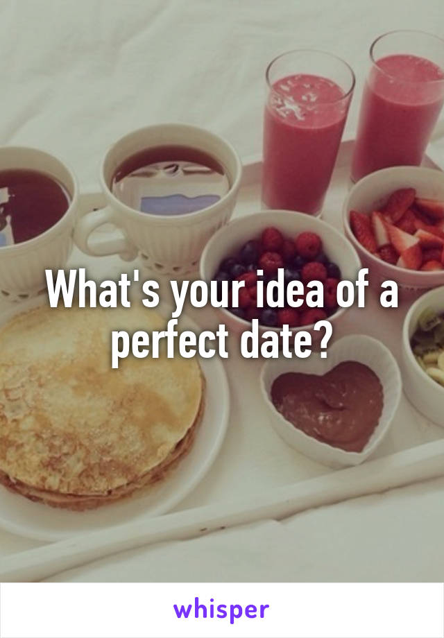 What's your idea of a perfect date?