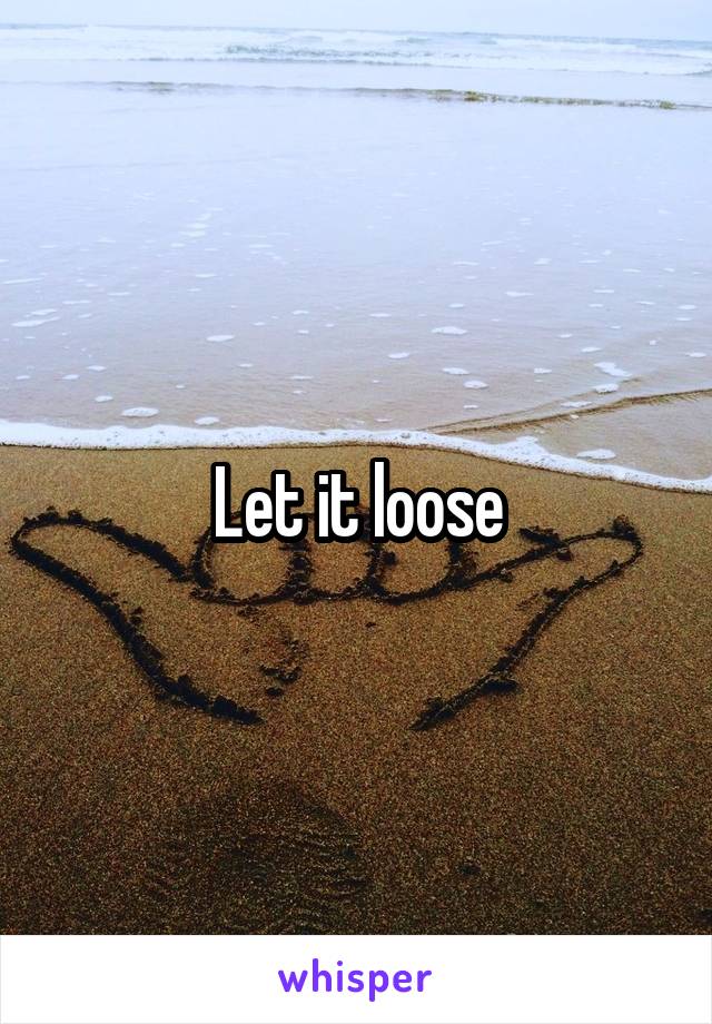 Let it loose