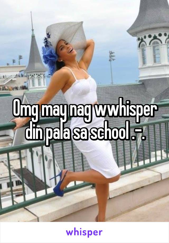 Omg may nag wwhisper din pala sa school .-.