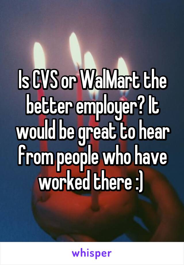 Is CVS or WalMart the better employer? It would be great to hear from people who have worked there :) 