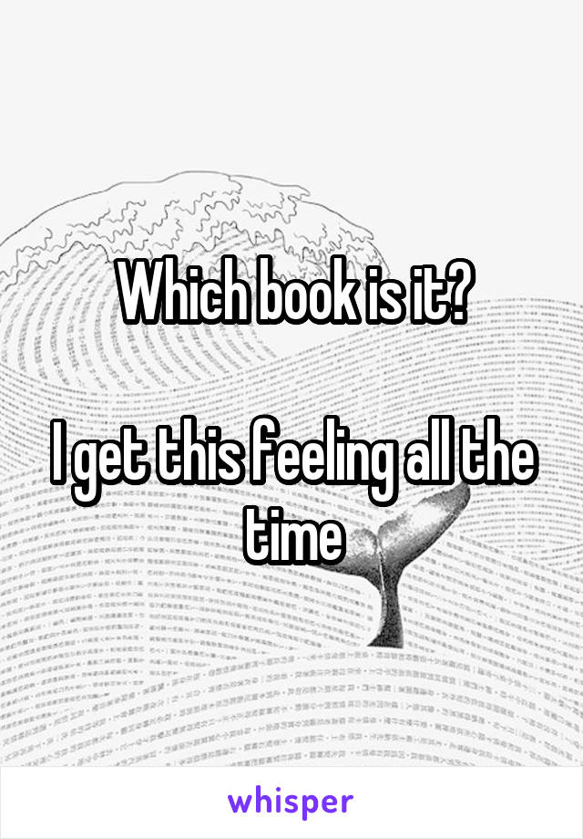 Which book is it?

I get this feeling all the time