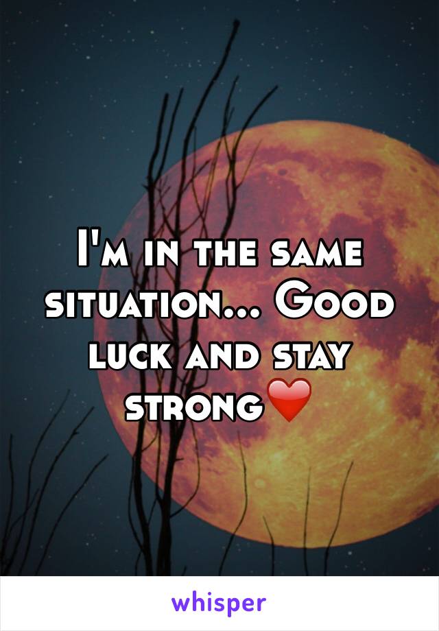 I'm in the same situation... Good luck and stay strong❤️