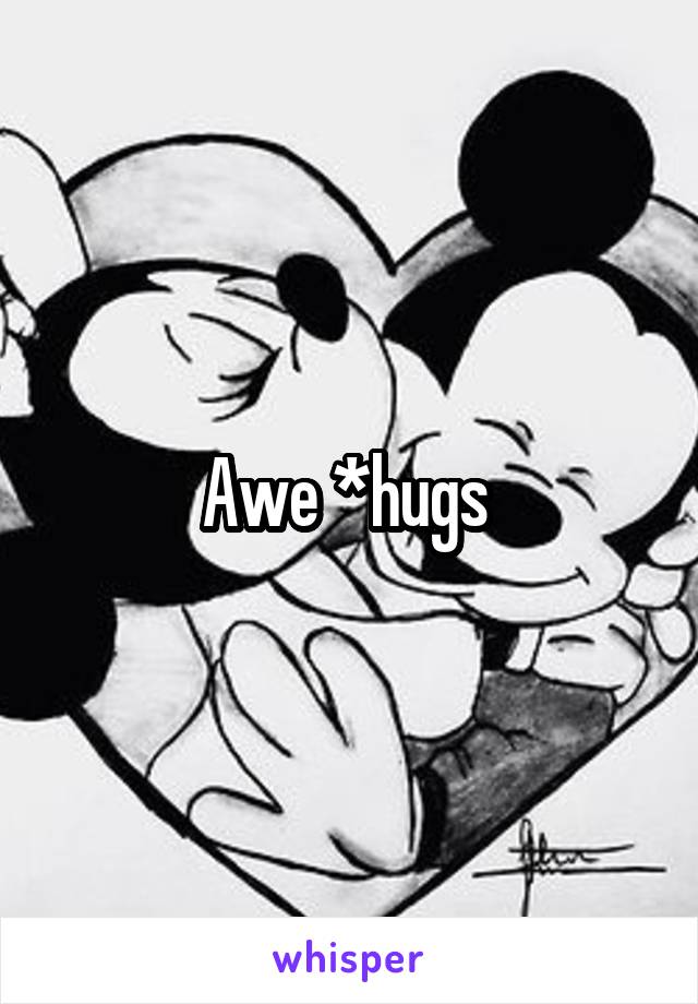 Awe *hugs 