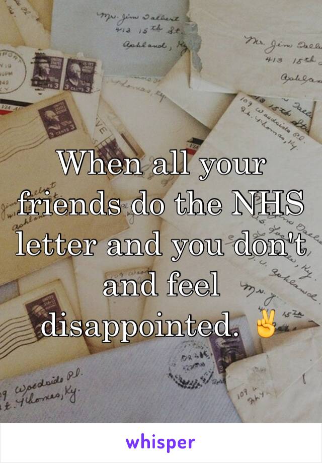 When all your friends do the NHS letter and you don't and feel disappointed. ✌️