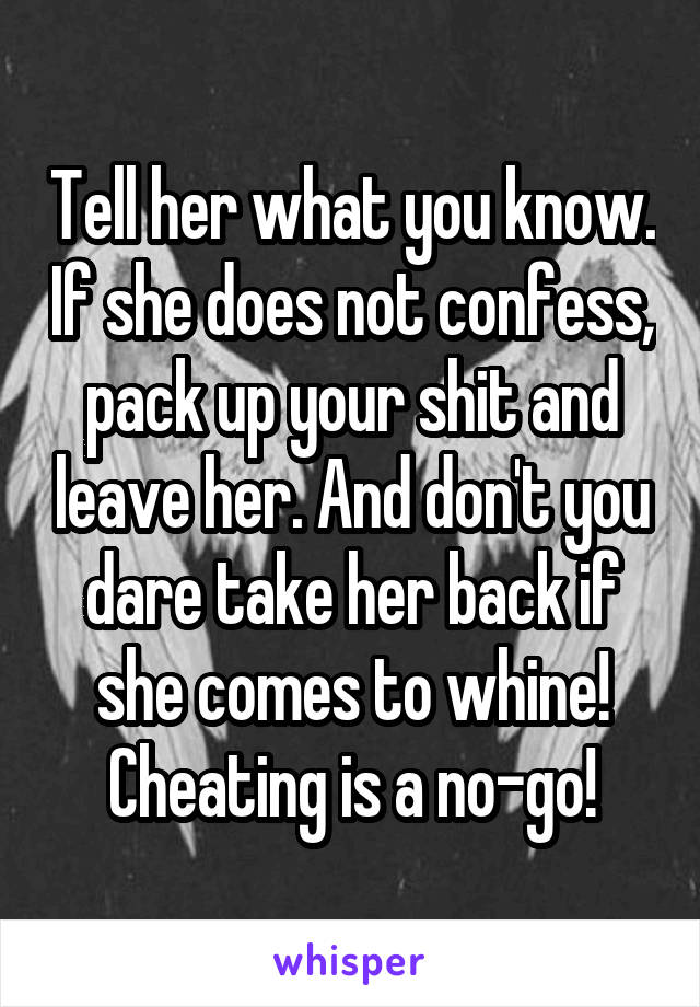 Tell her what you know. If she does not confess, pack up your shit and leave her. And don't you dare take her back if she comes to whine! Cheating is a no-go!