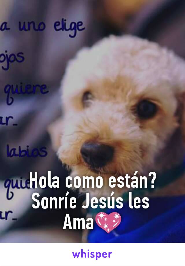 Hola como están?
Sonríe Jesús les 
Ama💖