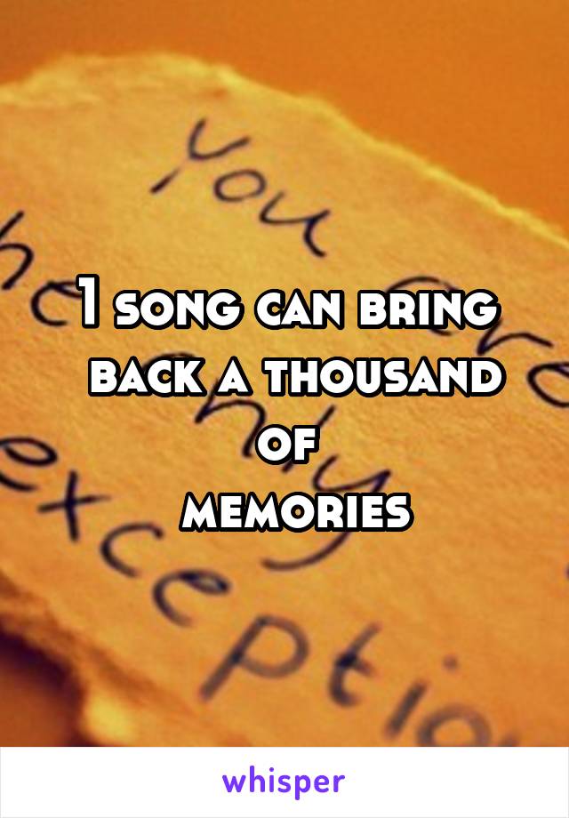 1 song can bring
 back a thousand of
 memories