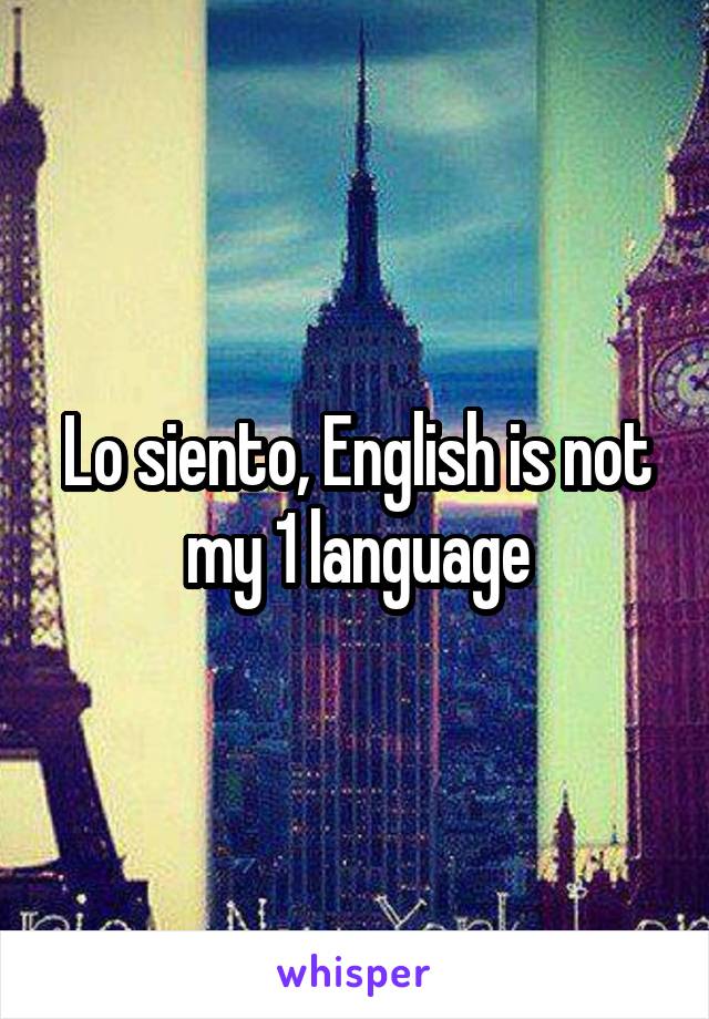 Lo siento, English is not my 1 language