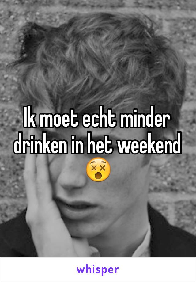 Ik moet echt minder drinken in het weekend 😵