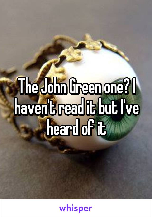 The John Green one? I haven't read it but I've heard of it