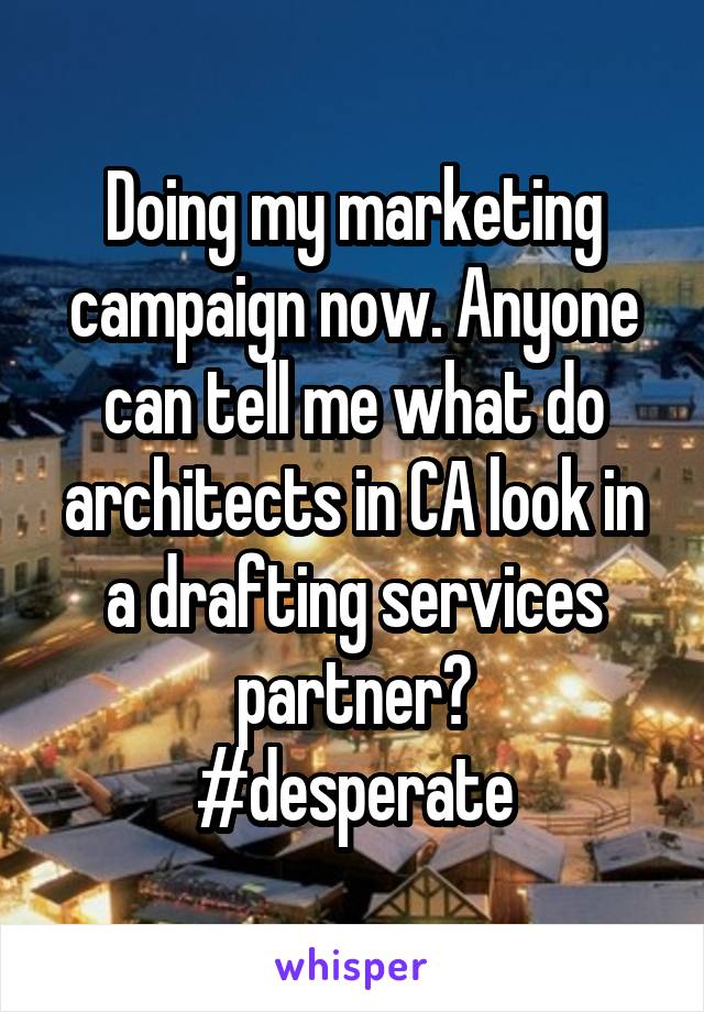 Doing my marketing campaign now. Anyone can tell me what do architects in CA look in a drafting services partner?
#desperate