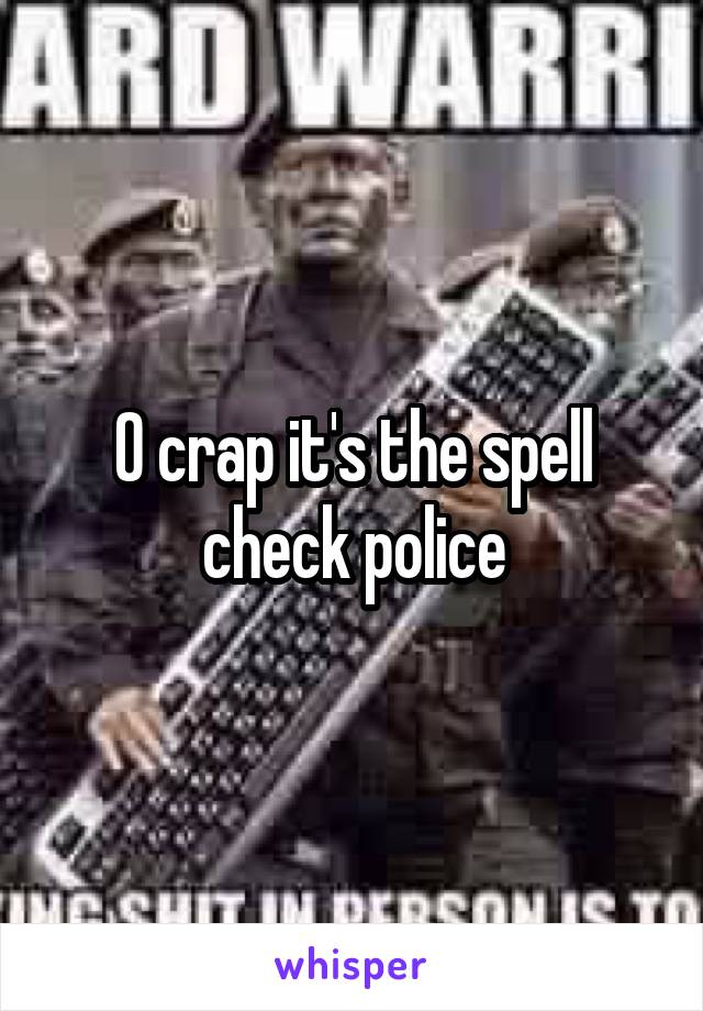 O crap it's the spell check police