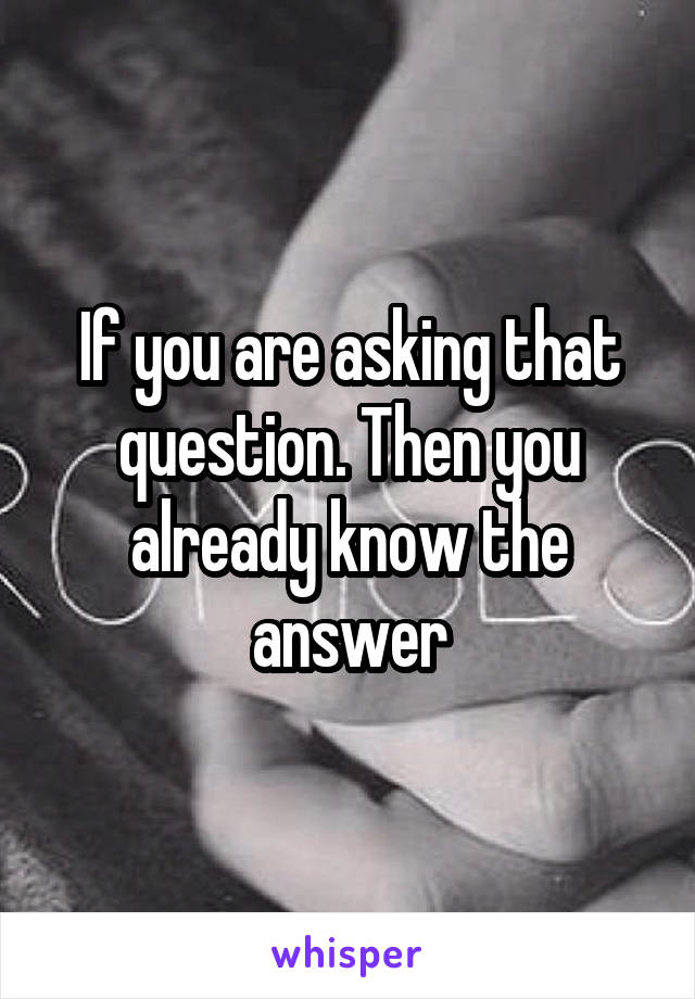 If you are asking that question. Then you already know the answer