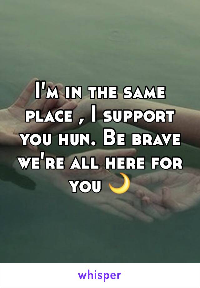 I'm in the same place , I support you hun. Be brave we're all here for you 🌙