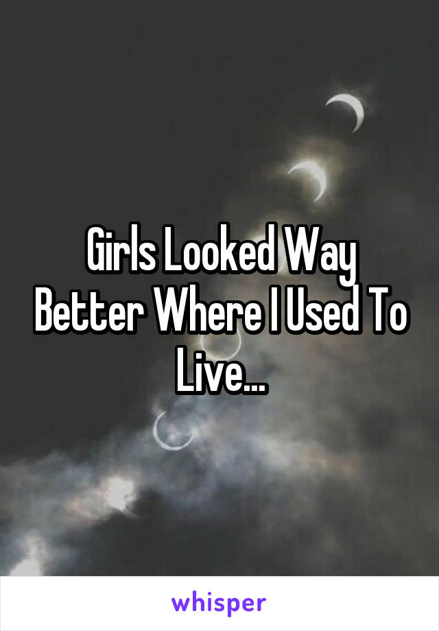 Girls Looked Way Better Where I Used To Live...