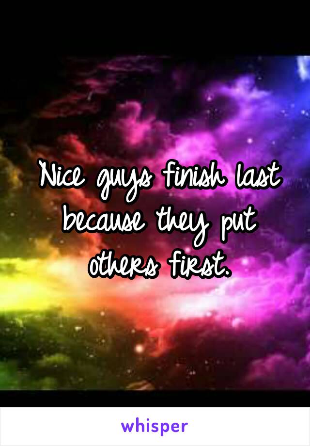 Nice guys finish last because they put others first.