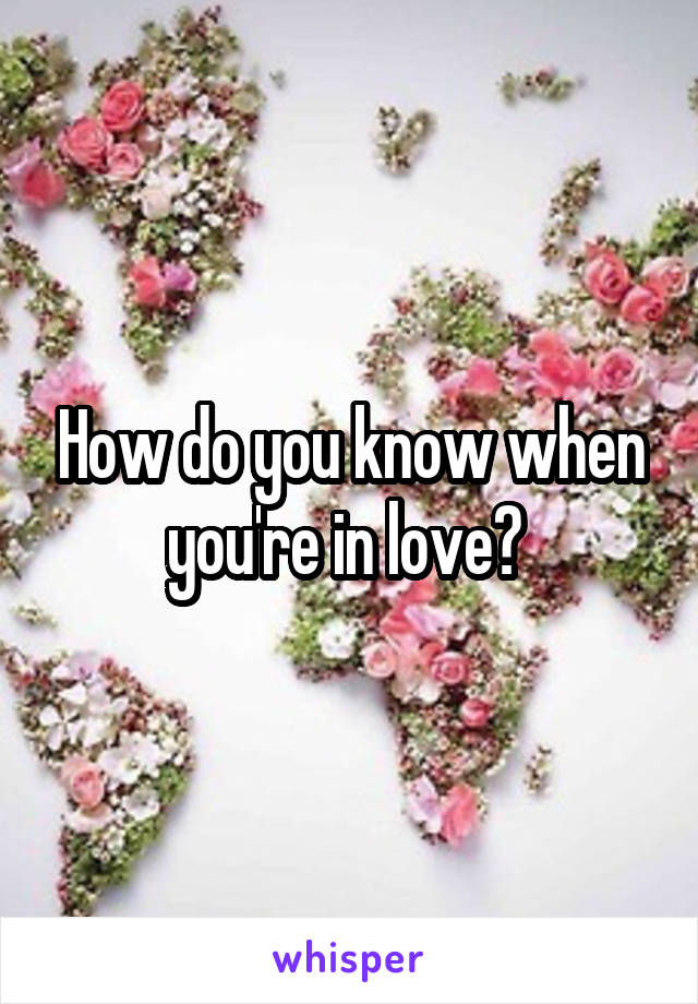 How do you know when you're in love? 