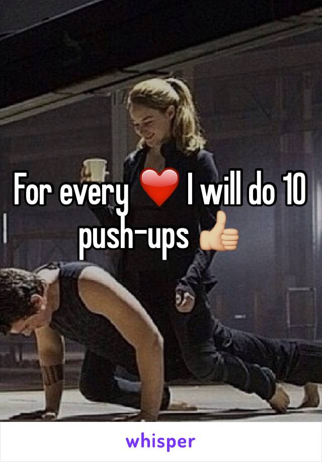 For every ❤️ I will do 10 push-ups 👍🏼