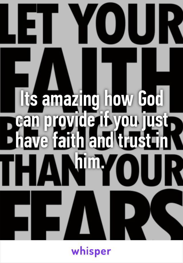 Its amazing how God can provide if you just have faith and trust in him. 