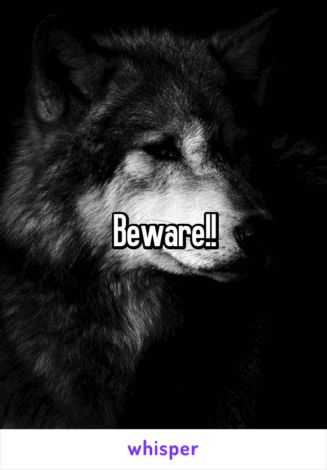 Beware!!