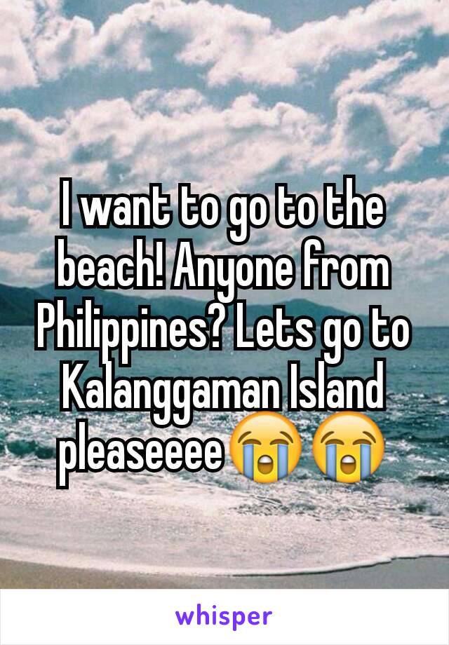 I want to go to the beach! Anyone from Philippines? Lets go to Kalanggaman Island pleaseeee😭😭