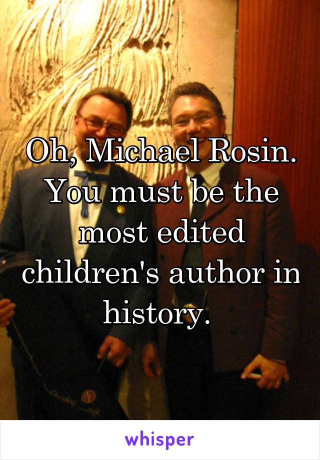 Oh, Michael Rosin. You must be the most edited children's author in history. 