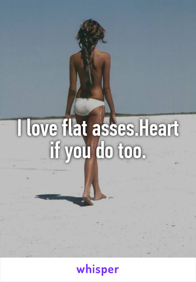 I love flat asses.Heart if you do too.