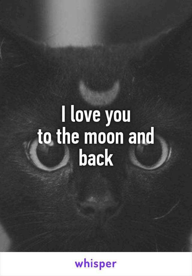 I love you
to the moon and
back