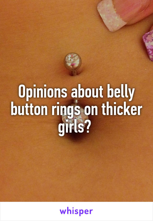 Opinions about belly button rings on thicker girls? 