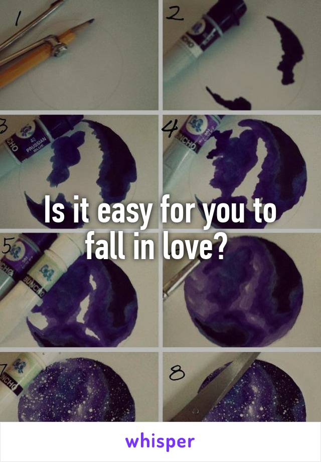 Is it easy for you to fall in love? 