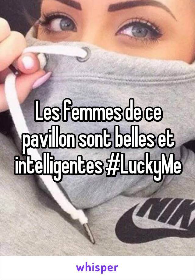 Les femmes de ce pavillon sont belles et intelligentes #LuckyMe