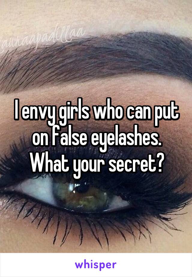 I envy girls who can put on false eyelashes. What your secret?